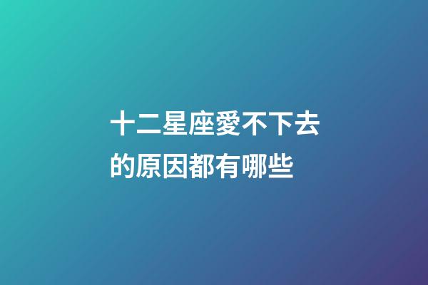 十二星座愛不下去的原因都有哪些-第1張-星座運勢-玄機派