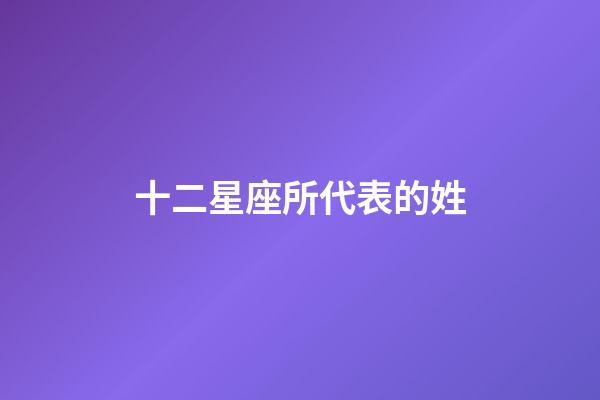 十二星座所代表的姓-第1張-星座運(yùn)勢-玄機(jī)派