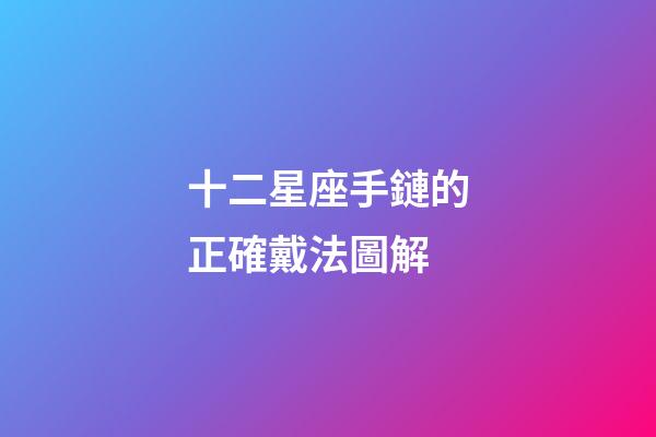 十二星座手鏈的正確戴法圖解-第1張-星座運勢-玄機派