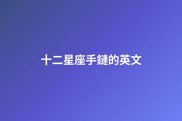 十二星座手鏈的英文-第1張-星座運勢-玄機派