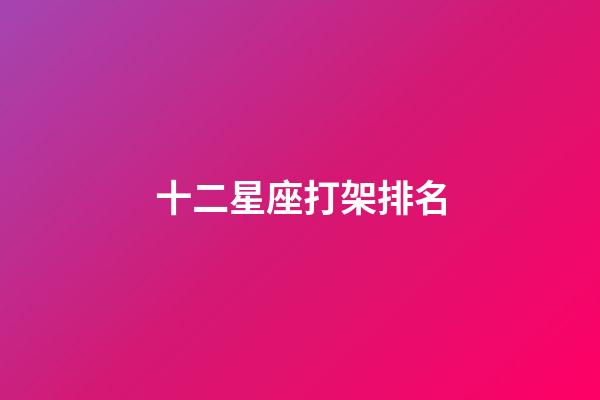 十二星座打架排名-第1張-星座運勢-玄機派