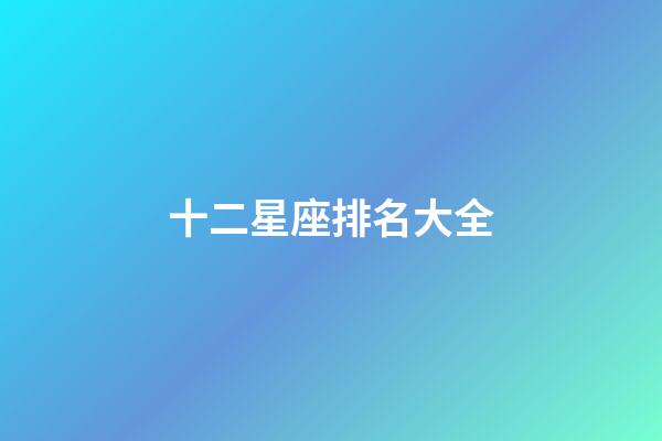 十二星座排名大全（誰是12星座老大）-第1張-星座運勢-玄機派