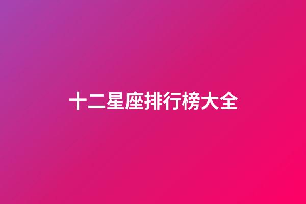 十二星座排行榜大全（十二星座優秀排行榜）-第1張-星座運勢-玄機派