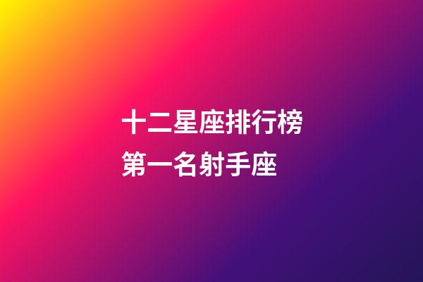 十二星座排行榜第一名射手座-第1張-星座運(yùn)勢(shì)-玄機(jī)派