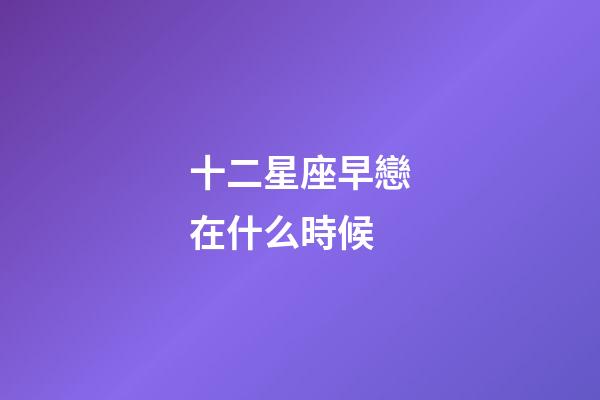 十二星座早戀在什么時候