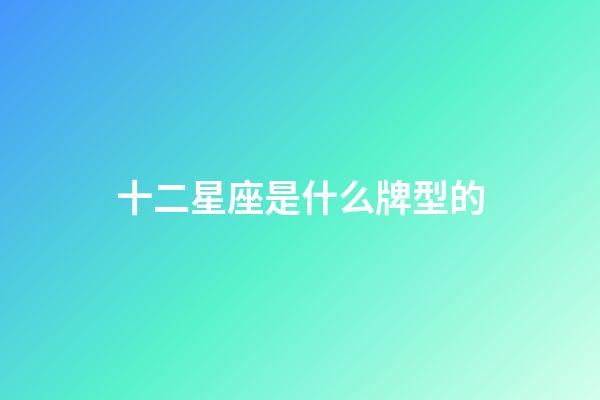 十二星座是什么牌型的-第1張-星座運勢-玄機派