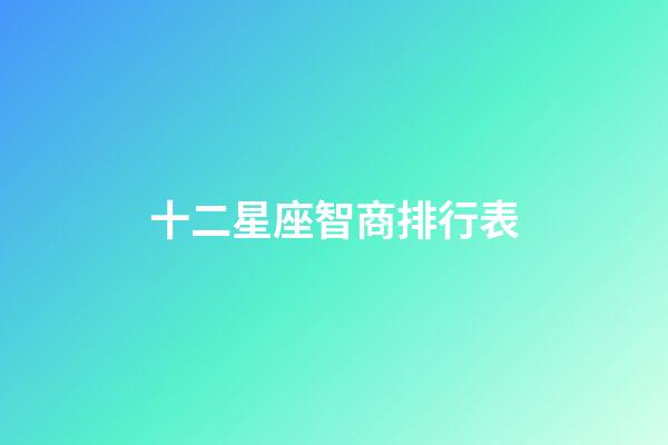 十二星座智商排行表-第1張-星座運勢-玄機派