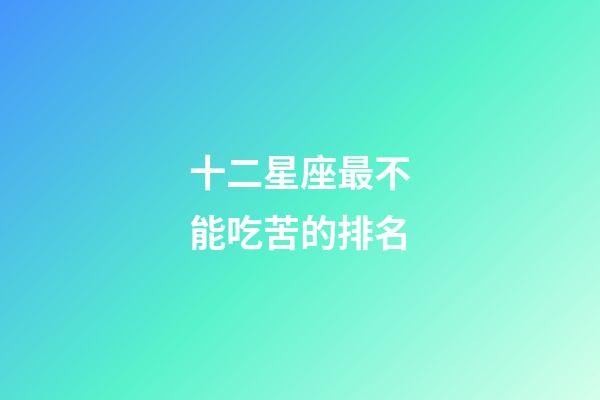 十二星座最不能吃苦的排名-第1張-星座運勢-玄機派