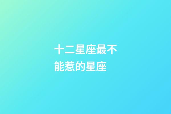 十二星座最不能惹的星座-第1張-星座運勢-玄機派