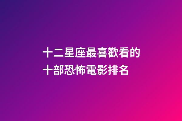 十二星座最喜歡看的十部恐怖電影排名