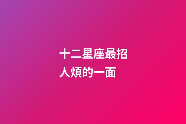 十二星座最招人煩的一面-第1張-星座運勢-玄機派