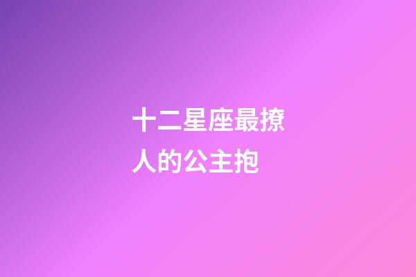 十二星座最撩人的公主抱-第1張-星座運勢-玄機派