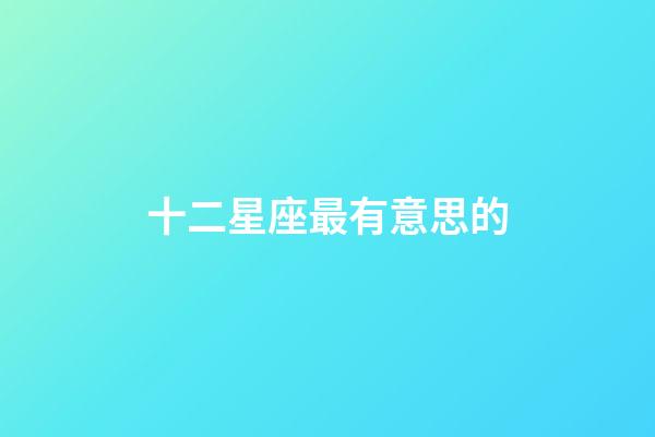 十二星座最有意思的-第1張-星座運勢-玄機派
