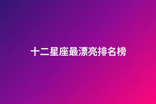 十二星座最漂亮排名榜-第1張-星座運勢-玄機派