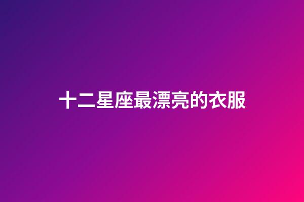 十二星座最漂亮的衣服-第1張-星座運勢-玄機派
