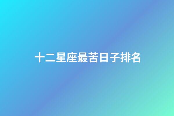 十二星座最苦日子排名-第1張-星座運勢-玄機派