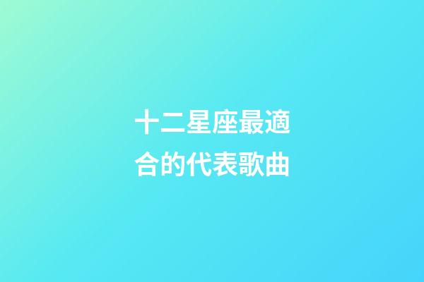 十二星座最適合的代表歌曲-第1張-星座運勢-玄機派