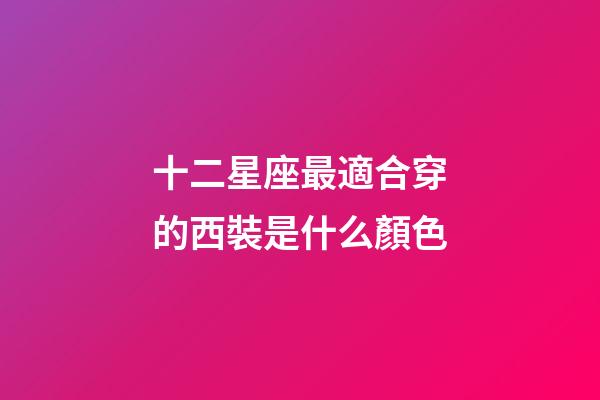 十二星座最適合穿的西裝是什么顏色-第1張-星座運勢-玄機派