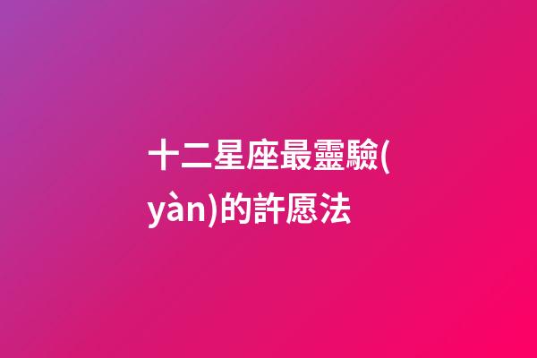十二星座最靈驗(yàn)的許愿法