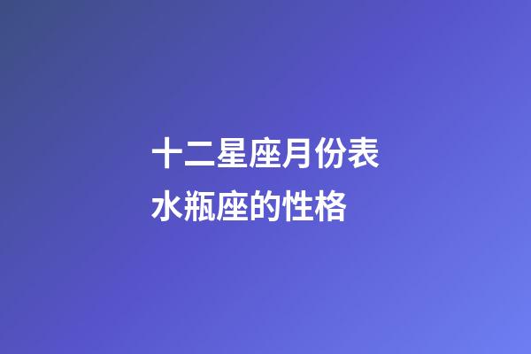 十二星座月份表水瓶座的性格-第1張-星座運勢-玄機派