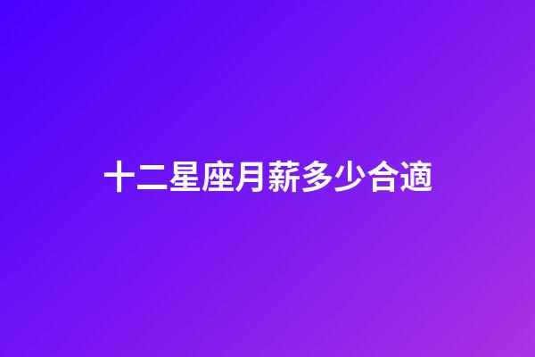十二星座月薪多少合適-第1張-星座運勢-玄機派