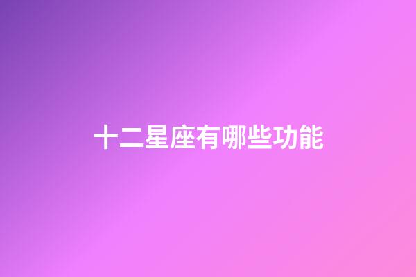 十二星座有哪些功能-第1張-星座運勢-玄機派