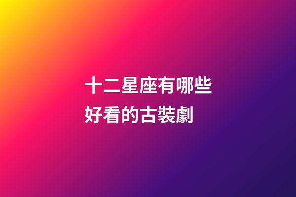 十二星座有哪些好看的古裝劇
