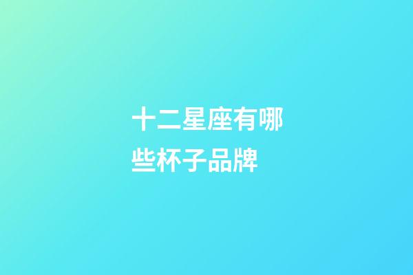 十二星座有哪些杯子品牌-第1張-星座運勢-玄機派
