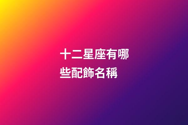 十二星座有哪些配飾名稱-第1張-星座運勢-玄機派