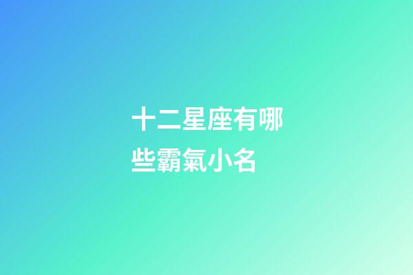 十二星座有哪些霸氣小名-第1張-星座運勢-玄機派