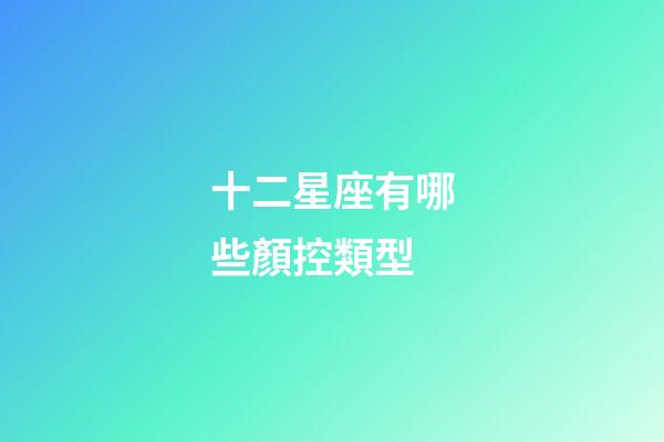 十二星座有哪些顏控類型-第1張-星座運勢-玄機派