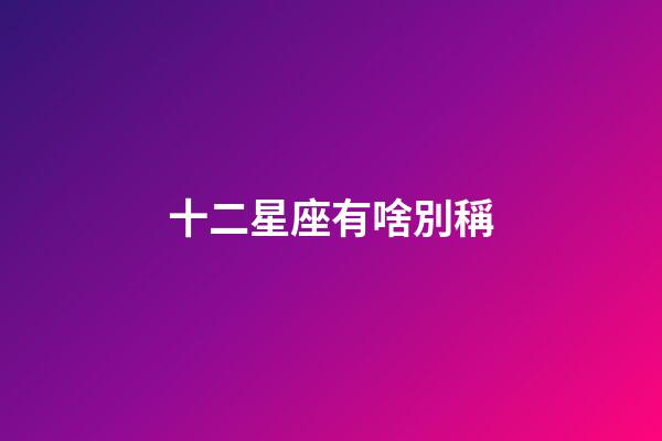 十二星座有啥別稱
