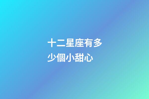 十二星座有多少個小甜心-第1張-星座運勢-玄機派