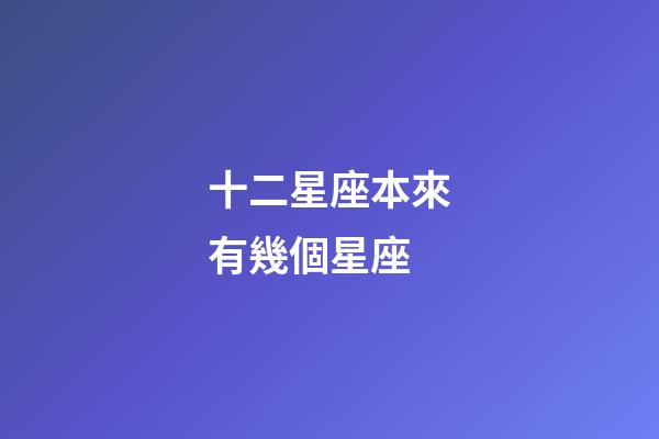 十二星座本來有幾個星座-第1張-星座運勢-玄機派