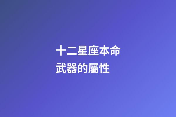 十二星座本命武器的屬性