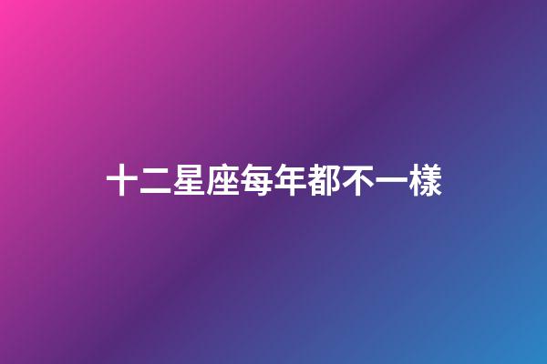 十二星座每年都不一樣-第1張-星座運勢-玄機派
