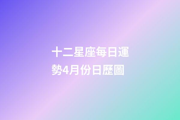 十二星座每日運勢4月份日歷圖-第1張-星座運勢-玄機派