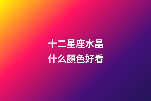 十二星座水晶什么顏色好看-第1張-星座運勢-玄機派