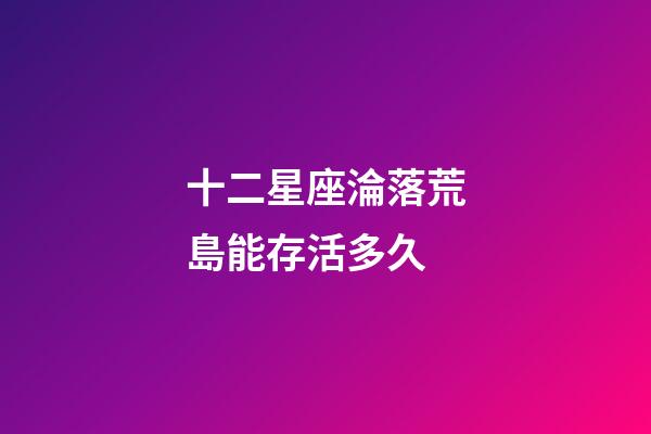 十二星座淪落荒島能存活多久