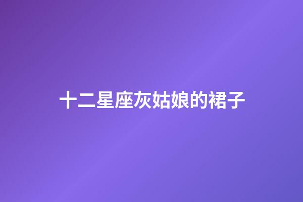 十二星座灰姑娘的裙子-第1張-星座運勢-玄機派