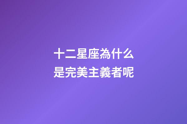 十二星座為什么是完美主義者呢-第1張-星座運勢-玄機派