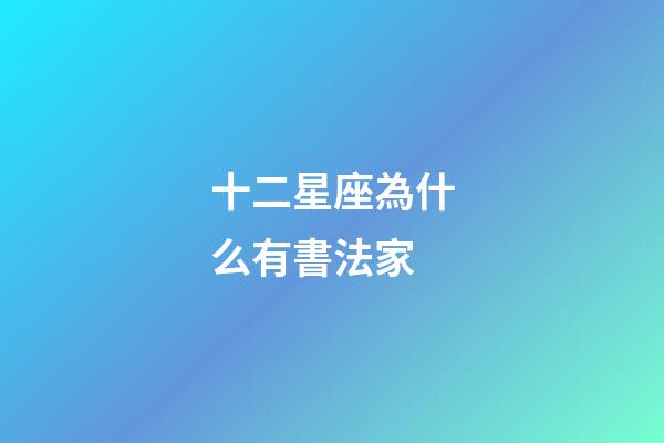 十二星座為什么有書法家-第1張-星座運勢-玄機派