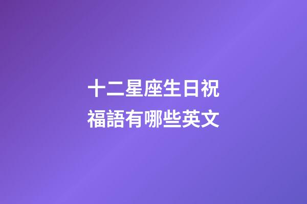十二星座生日祝福語有哪些英文-第1張-星座運勢-玄機派