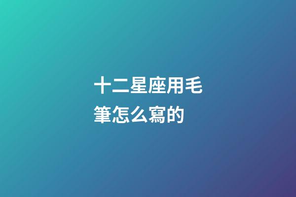 十二星座用毛筆怎么寫的
