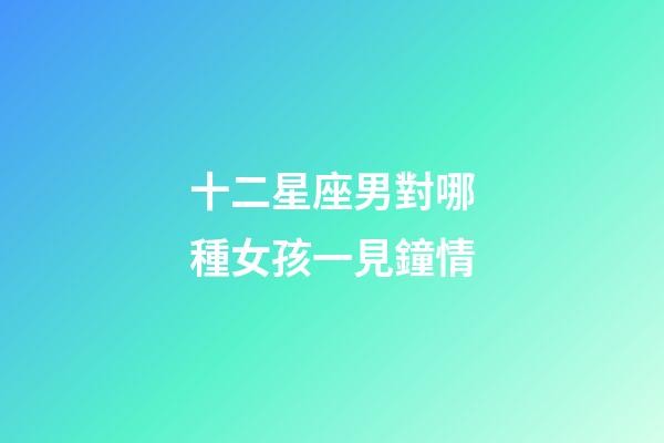 十二星座男對哪種女孩一見鐘情-第1張-星座運勢-玄機派
