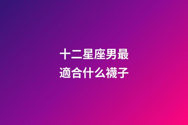 十二星座男最適合什么襪子-第1張-星座運勢-玄機派