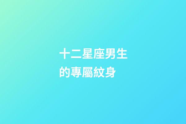 十二星座男生的專屬紋身-第1張-星座運勢-玄機派