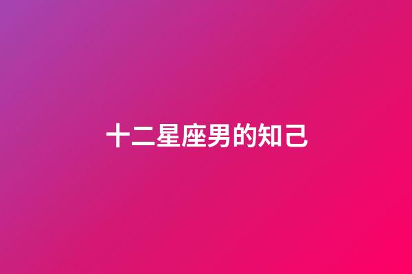 十二星座男的知己-第1張-星座運(yùn)勢(shì)-玄機(jī)派
