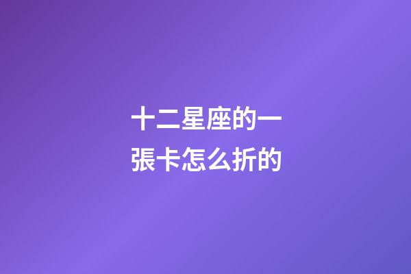 十二星座的一張卡怎么折的-第1張-星座運勢-玄機派