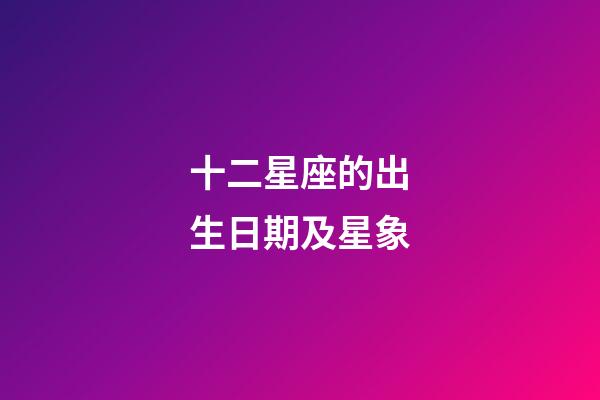 十二星座的出生日期及星象-第1張-星座運(yùn)勢(shì)-玄機(jī)派